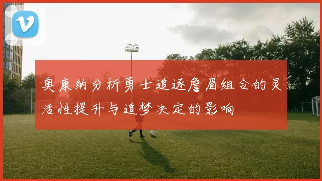 奥康纳分析勇士追逐詹眉组合的灵活性提升与追梦决定的影响